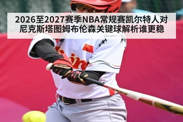 2026至2027赛季NBA常规赛凯尔特人对尼克斯塔图姆布伦森关键球解析谁更稳