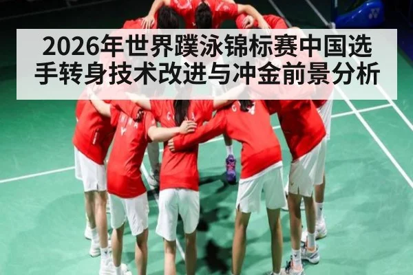 2026年世界蹼泳锦标赛中国选手转身技术改进与冲金前景分析
